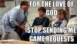 “For the Love of God Stop Sending Me Game Requests.”